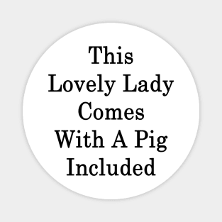 This Lovely Lady Comes With A Pig Included Magnet